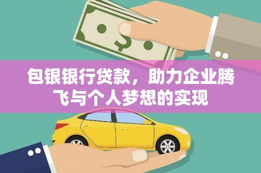 丰滨包银银行贷款，助力企业腾飞与个人梦想的实现