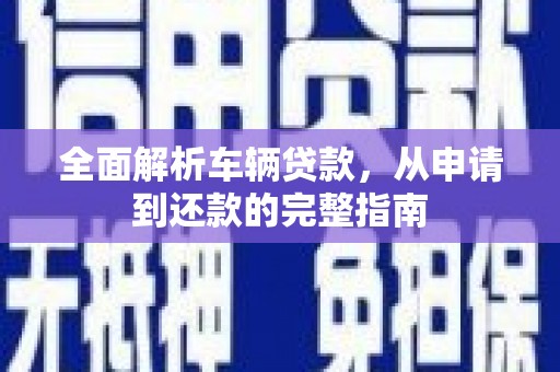 丰滨全面解析车辆贷款，从申请到还款的完整指南