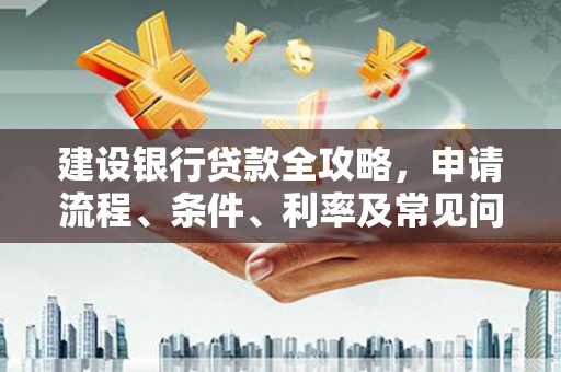 丰滨建设银行贷款全攻略，申请流程、条件、利率及常见问题解答