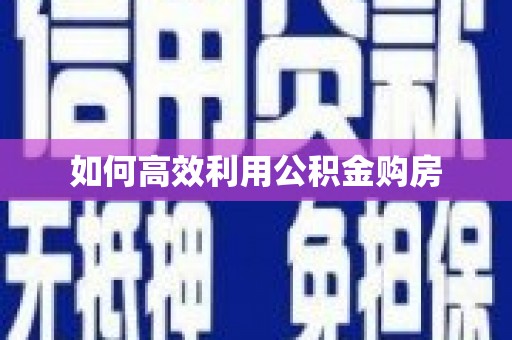 丰滨如何高效利用公积金购房